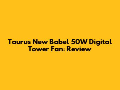 Taurus New Babel 50W Digital Tower Fan: Review