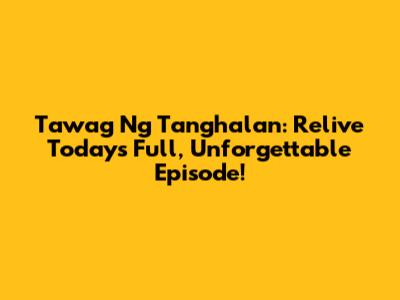 Tawag Ng Tanghalan: Relive Today's Full, Unforgettable Episode!