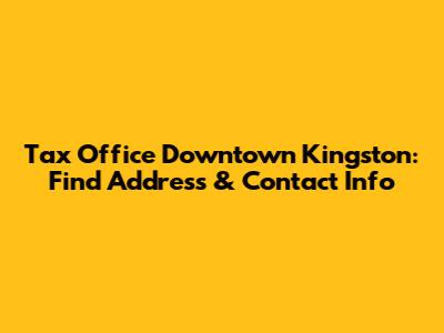 Tax Office Downtown Kingston: Find Address & Contact Info