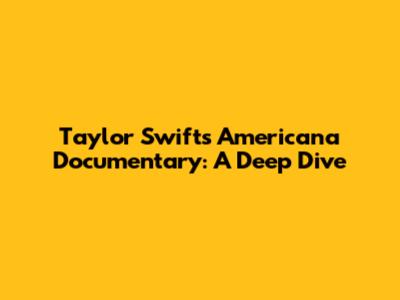 Taylor Swift's Americana Documentary: A Deep Dive