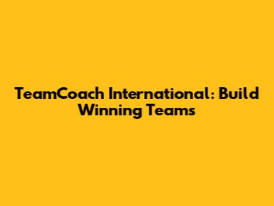 TeamCoach International: Build Winning Teams