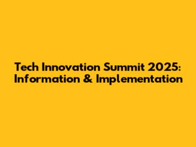 Tech Innovation Summit 2025: Information & Implementation