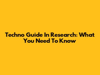 Techno Guide In Research: What You Need To Know