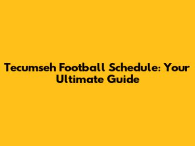 Tecumseh Football Schedule: Your Ultimate Guide