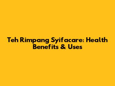 Teh Rimpang Syifacare: Health Benefits & Uses