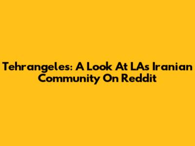 Tehrangeles: A Look At LA's Iranian Community On Reddit