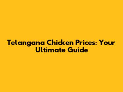 Telangana Chicken Prices: Your Ultimate Guide