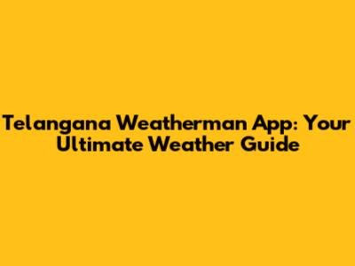 Telangana Weatherman App: Your Ultimate Weather Guide