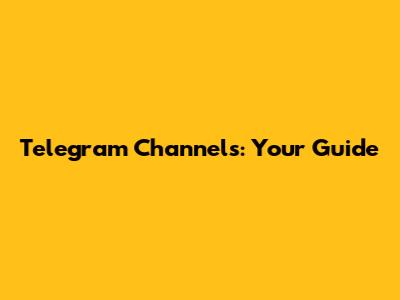 Telegram Channels: Your Guide