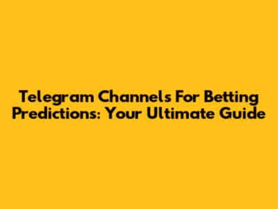 Telegram Channels For Betting Predictions: Your Ultimate Guide