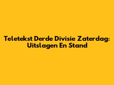 Teletekst Derde Divisie Zaterdag: Uitslagen En Stand
