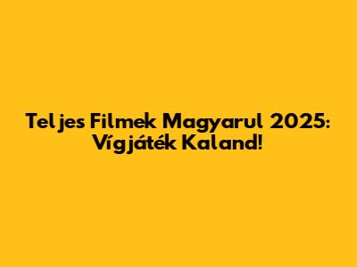 Teljes Filmek Magyarul 2025: Vígjáték Kaland!