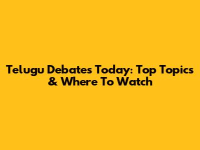 Telugu Debates Today: Top Topics & Where To Watch
