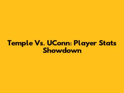 Temple Vs. UConn: Player Stats Showdown