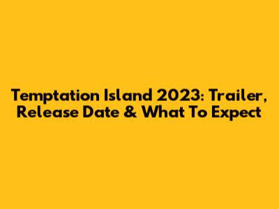 Temptation Island 2023: Trailer, Release Date & What To Expect