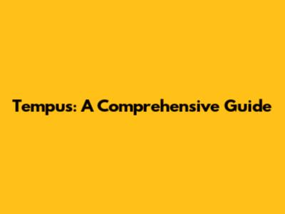 Tempus: A Comprehensive Guide