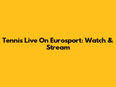 Tennis Live On Eurosport: Watch & Stream