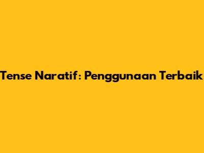 Tense Naratif: Penggunaan Terbaik