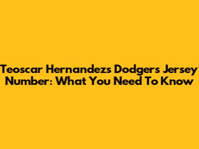 Teoscar Hernandez's Dodgers Jersey Number: What You Need To Know