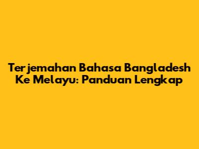 Terjemahan Bahasa Bangladesh Ke Melayu: Panduan Lengkap
