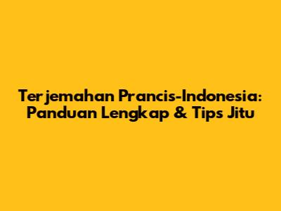 Terjemahan Prancis-Indonesia: Panduan Lengkap & Tips Jitu