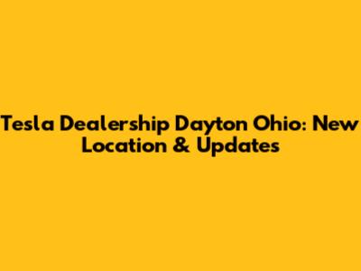 Tesla Dealership Dayton Ohio: New Location & Updates