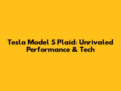 Tesla Model S Plaid: Unrivaled Performance & Tech