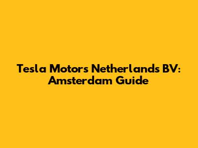 Tesla Motors Netherlands BV: Amsterdam Guide