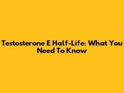 Testosterone E Half-Life: What You Need To Know