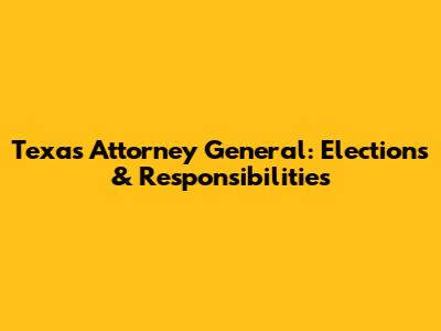 Texas Attorney General: Elections & Responsibilities
