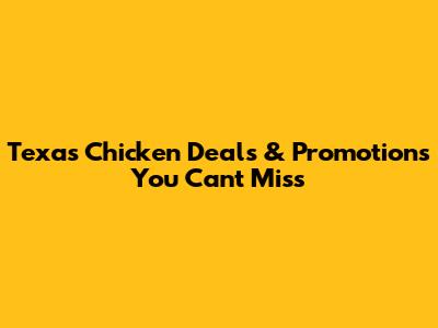 Texas Chicken Deals & Promotions You Can't Miss