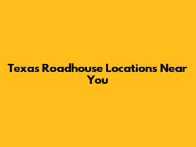 Texas Roadhouse Locations Near You