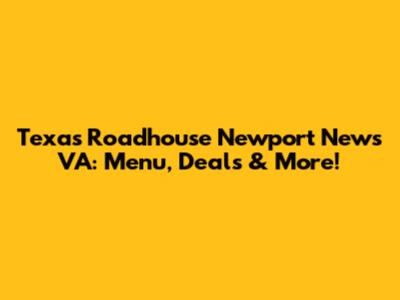 Texas Roadhouse Newport News VA: Menu, Deals & More!