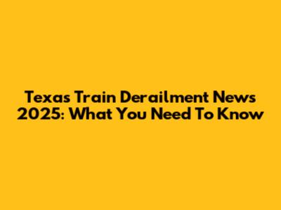 Texas Train Derailment News 2025: What You Need To Know