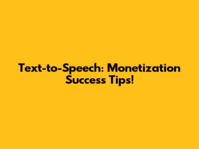 Text-to-Speech: Monetization Success Tips!