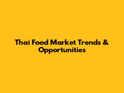 Thai Food Market Trends & Opportunities