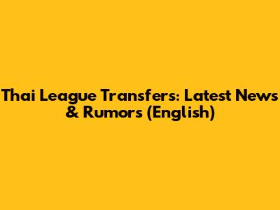 Thai League Transfers: Latest News & Rumors (English)