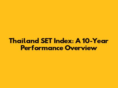 Thailand SET Index: A 10-Year Performance Overview