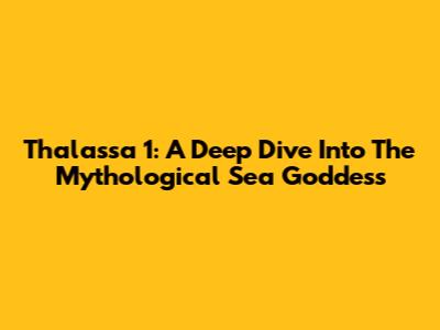 Thalassa 1: A Deep Dive Into The Mythological Sea Goddess