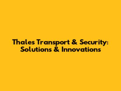 Thales Transport & Security: Solutions & Innovations