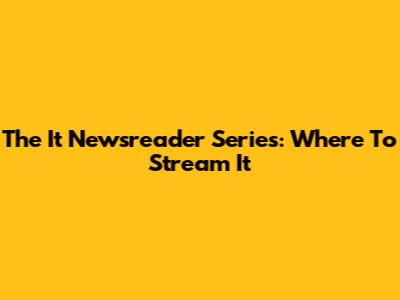 The "It" Newsreader Series: Where To Stream It