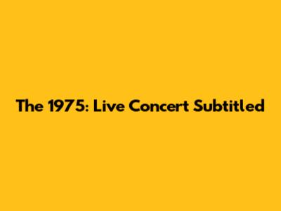 The 1975: Live Concert Subtitled