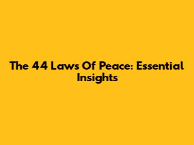 The 44 Laws Of Peace: Essential Insights
