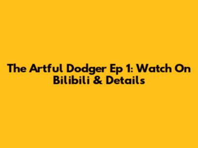 The Artful Dodger Ep 1: Watch On Bilibili & Details
