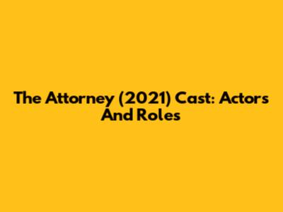 The Attorney (2021) Cast: Actors And Roles