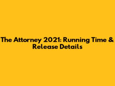The Attorney 2021: Running Time & Release Details