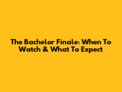 The Bachelor Finale: When To Watch & What To Expect