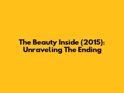 The Beauty Inside (2015): Unraveling The Ending