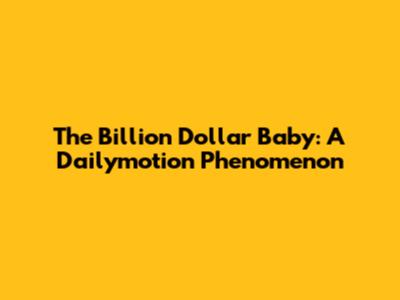 The Billion Dollar Baby: A Dailymotion Phenomenon