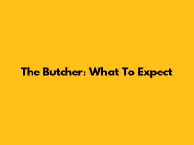 The Butcher: What To Expect